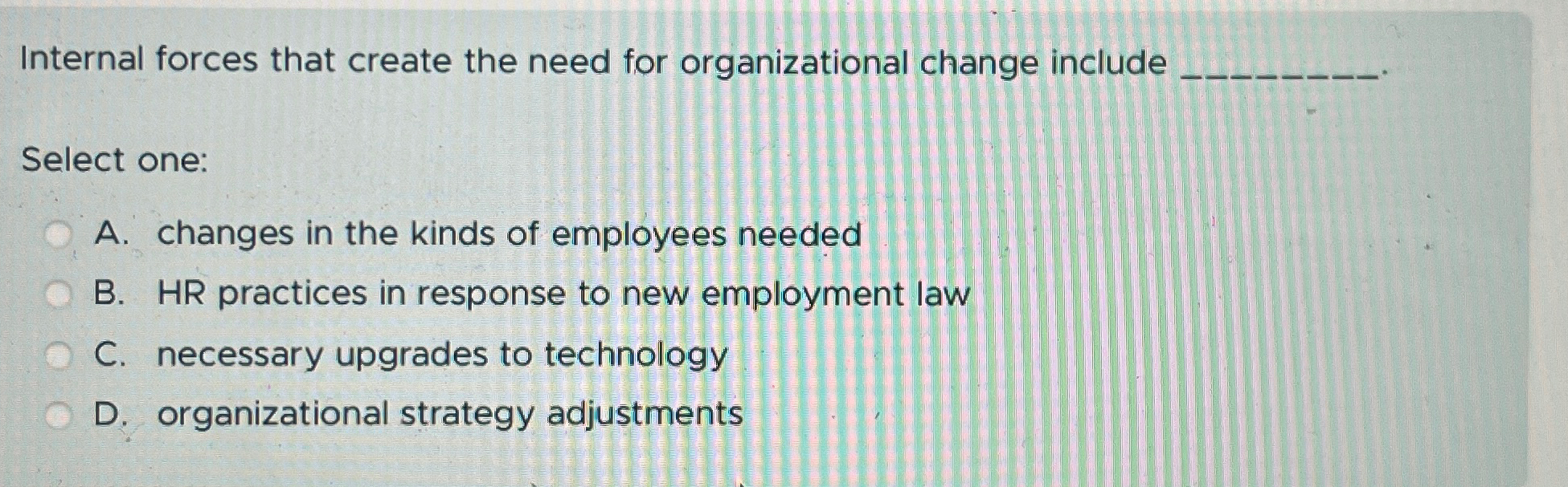  Internal forces that create the need for organizational change include Select