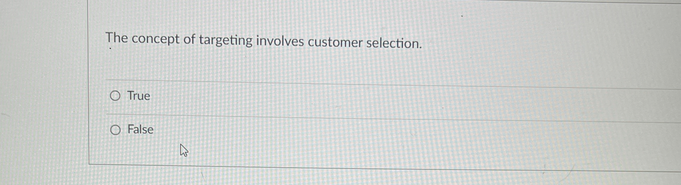  The concept of targeting involves customer selection. True False 