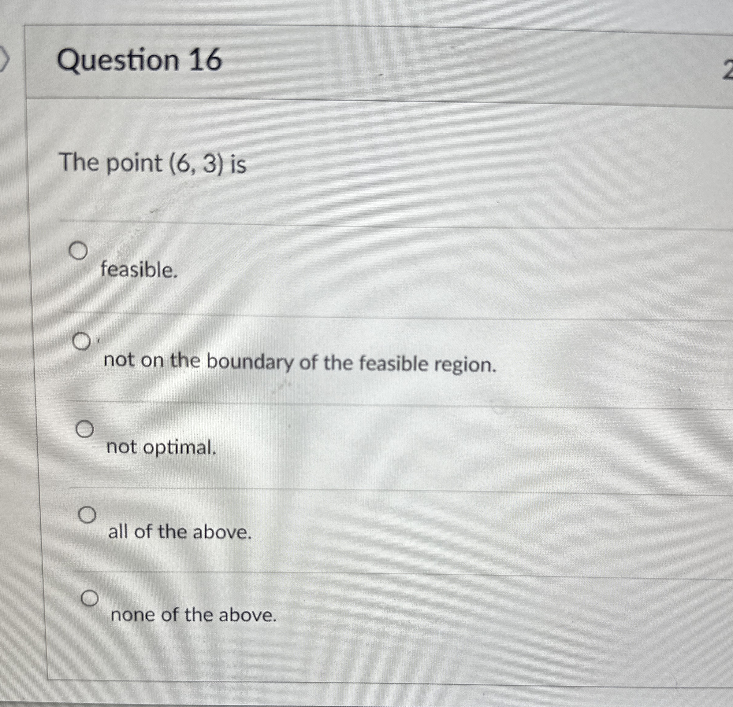  Question 16 The point (6,3) is feasible. not on the boundary