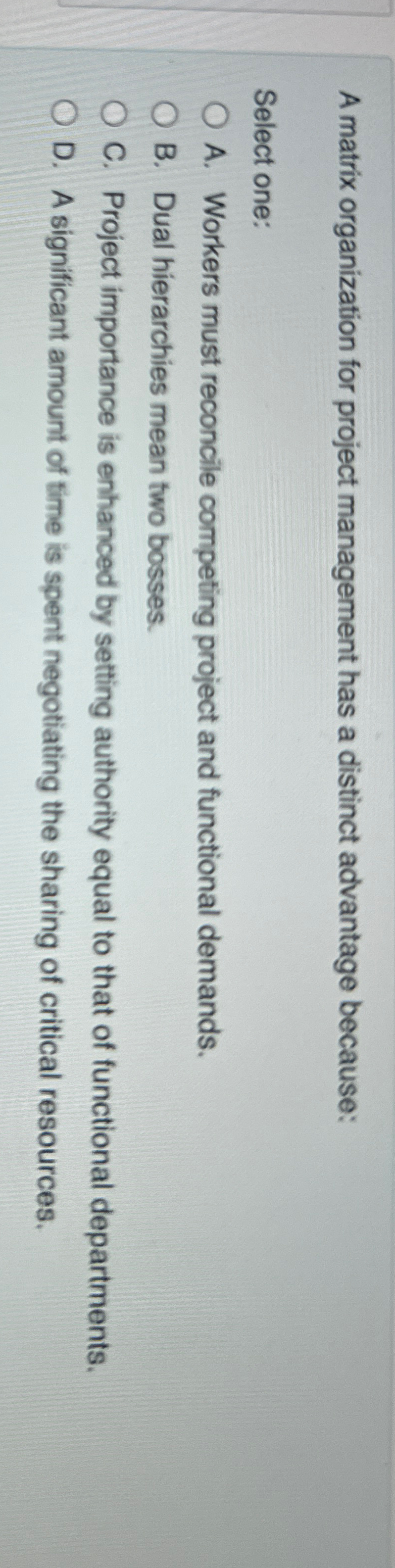  A matrix organization for project management has a distinct advantage because: