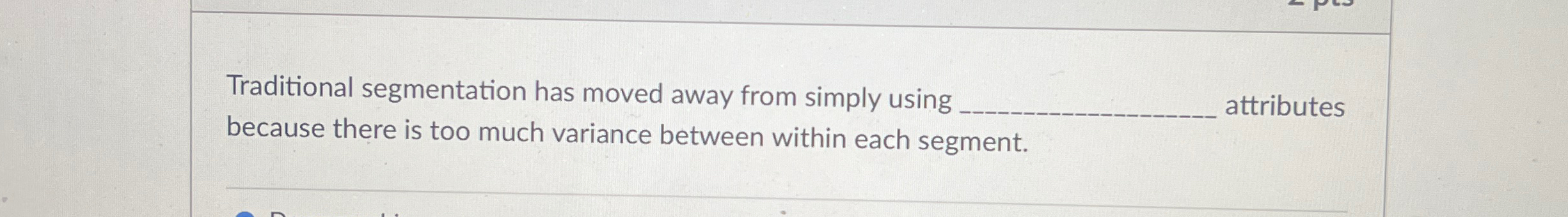  Traditional segmentation has moved away from simply using attributes because there