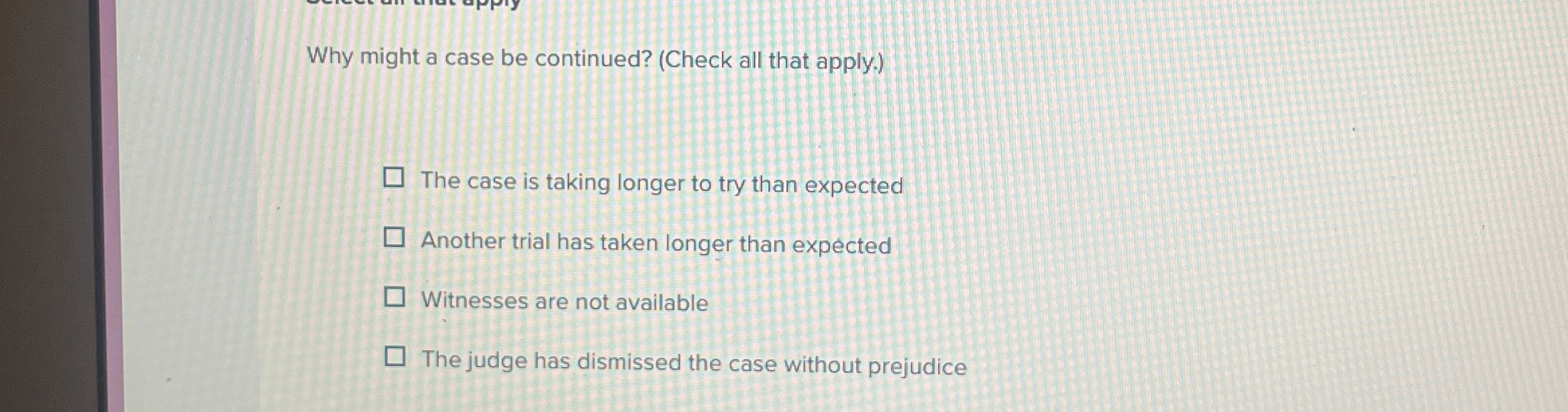 Why might a case be continued? (Check all that apply.) The