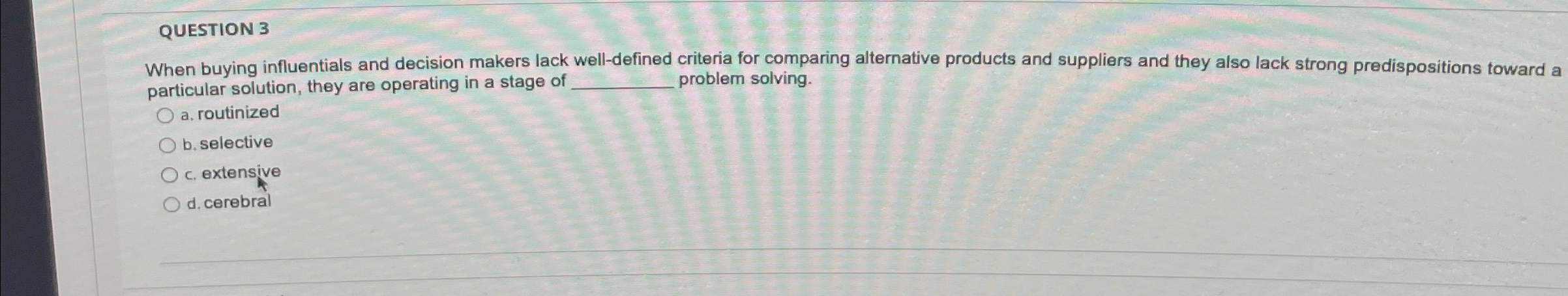  QUESTION 3 When buying influentials and decision makers lack well-defined criteria