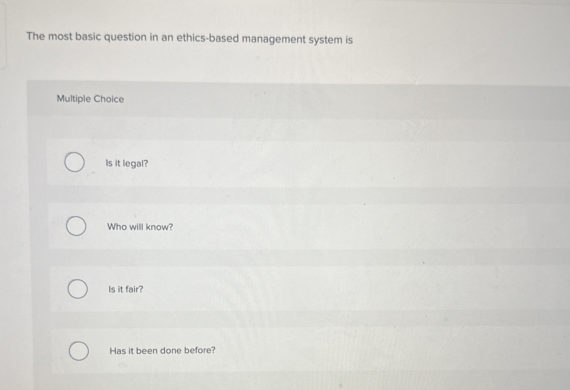  The most basic question in an ethics-based management system is Multiple