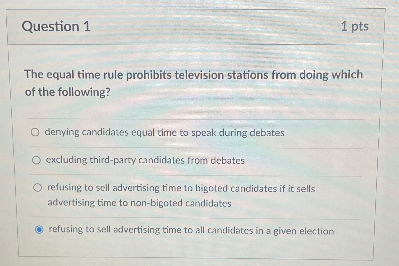  Question 1 1pts The equal time rule prohibits television stations from