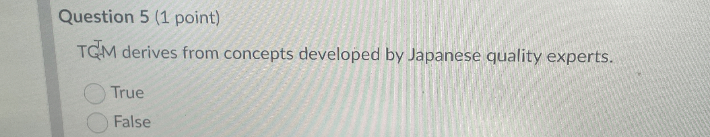  Question 5(1 point) TGM derives from concepts developed by Japanese quality