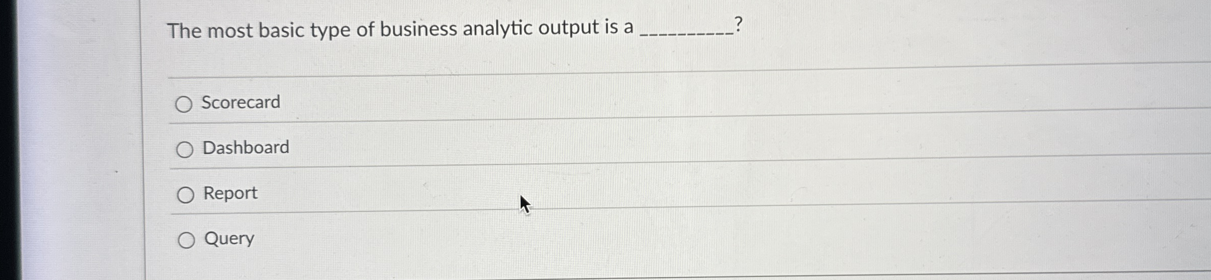  The most basic type of business analytic output is a Scorecard
