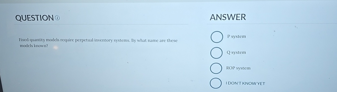  QUESTIONOFixed quantity models require perpetual inventory systems. By what name are