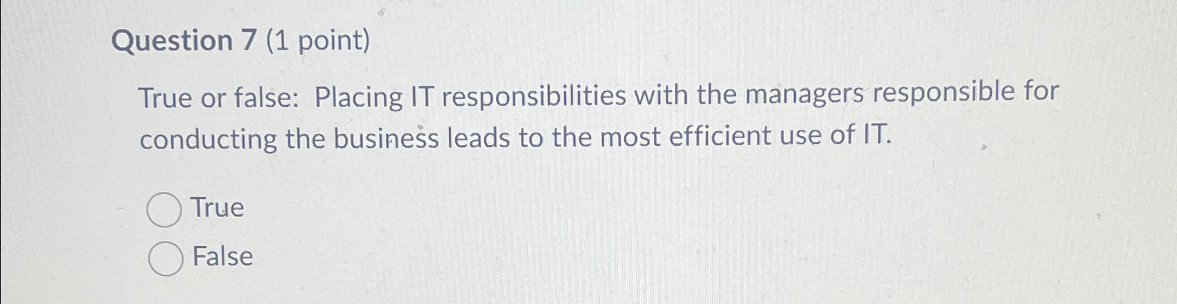  Question 7(1 point) True or false: Placing IT responsibilities with the