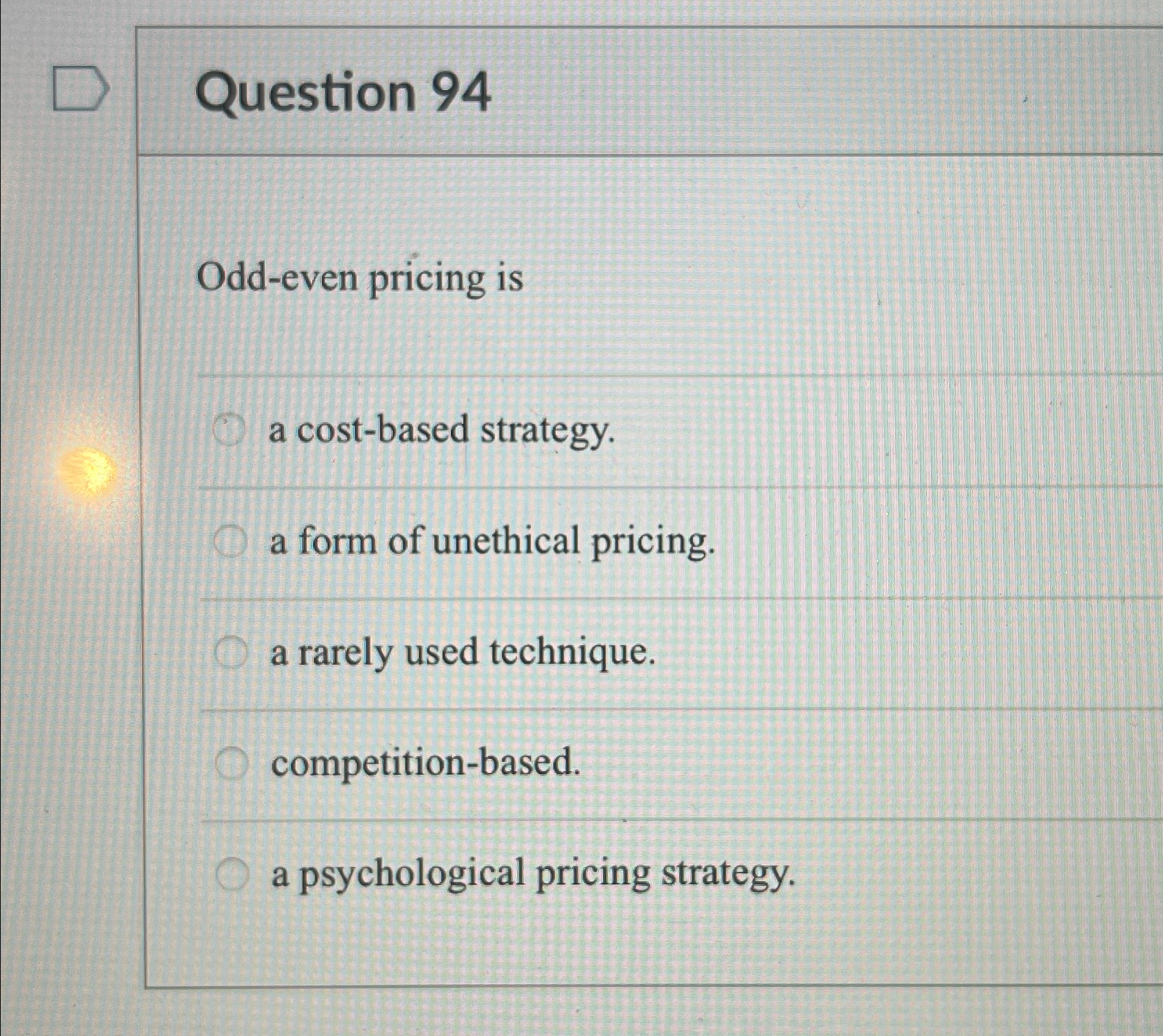  Question 94 Odd-even pricing is a cost-based strategy. a form of