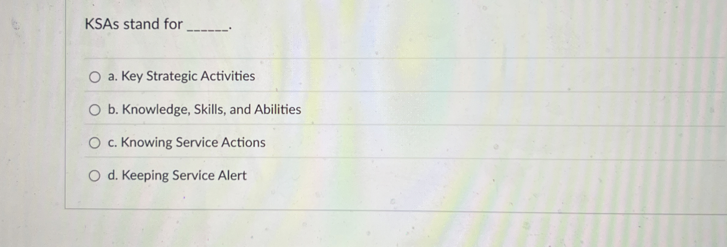  KSAs stand for a. Key Strategic Activities b. Knowledge, Skills, and