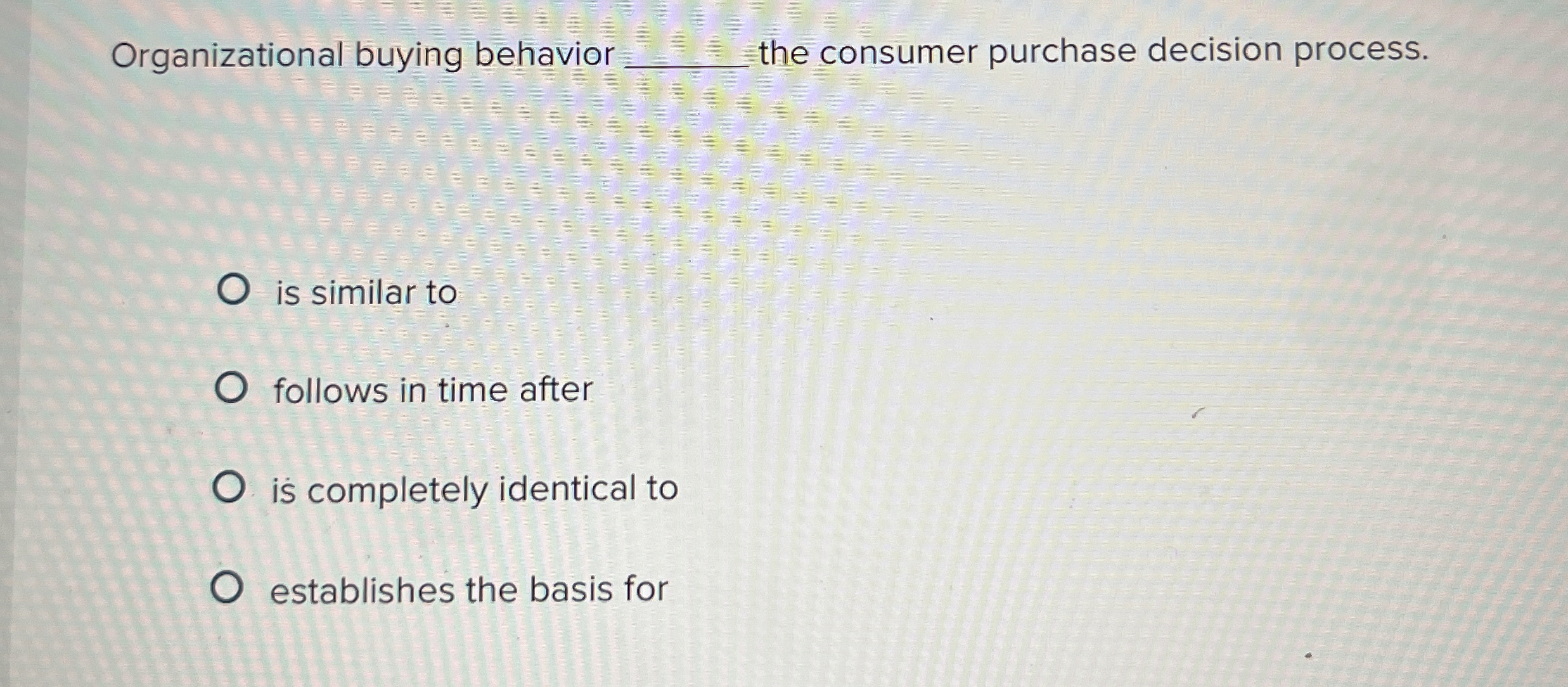  Organizational buying behavior q, the consumer purchase decision process. is similar