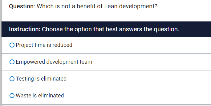  Question: Which is not a benefit of Lean development? Instruction: Choose