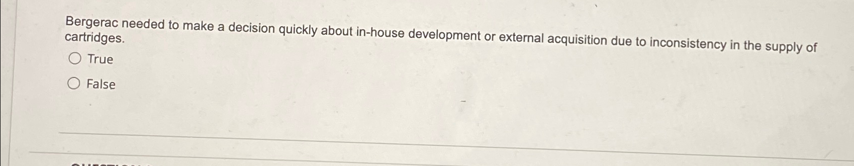  Bergerac needed to make a decision quickly about in-house development or