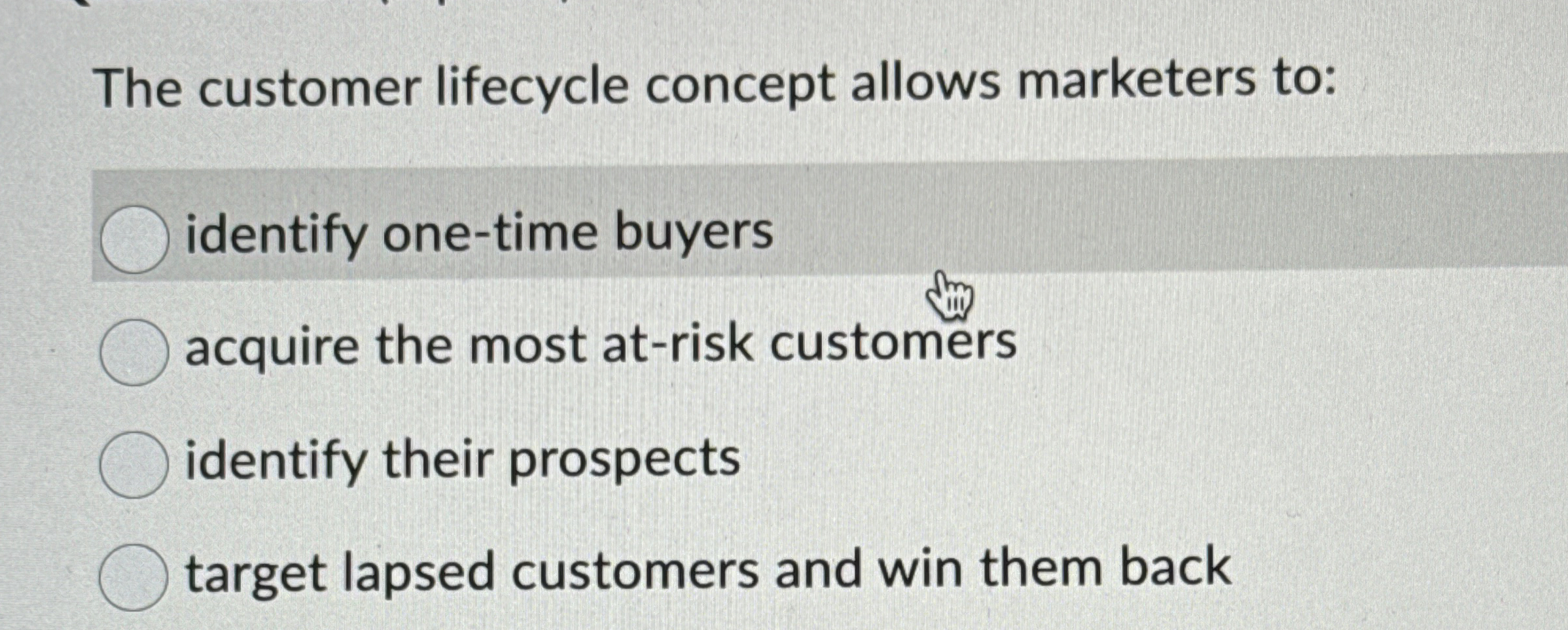  The customer lifecycle concept allows marketers to: identify one-time buyers acquire
