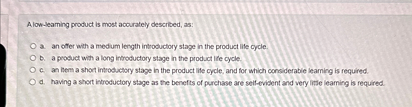  A low-learning product is most accurately described, as: a. an offer