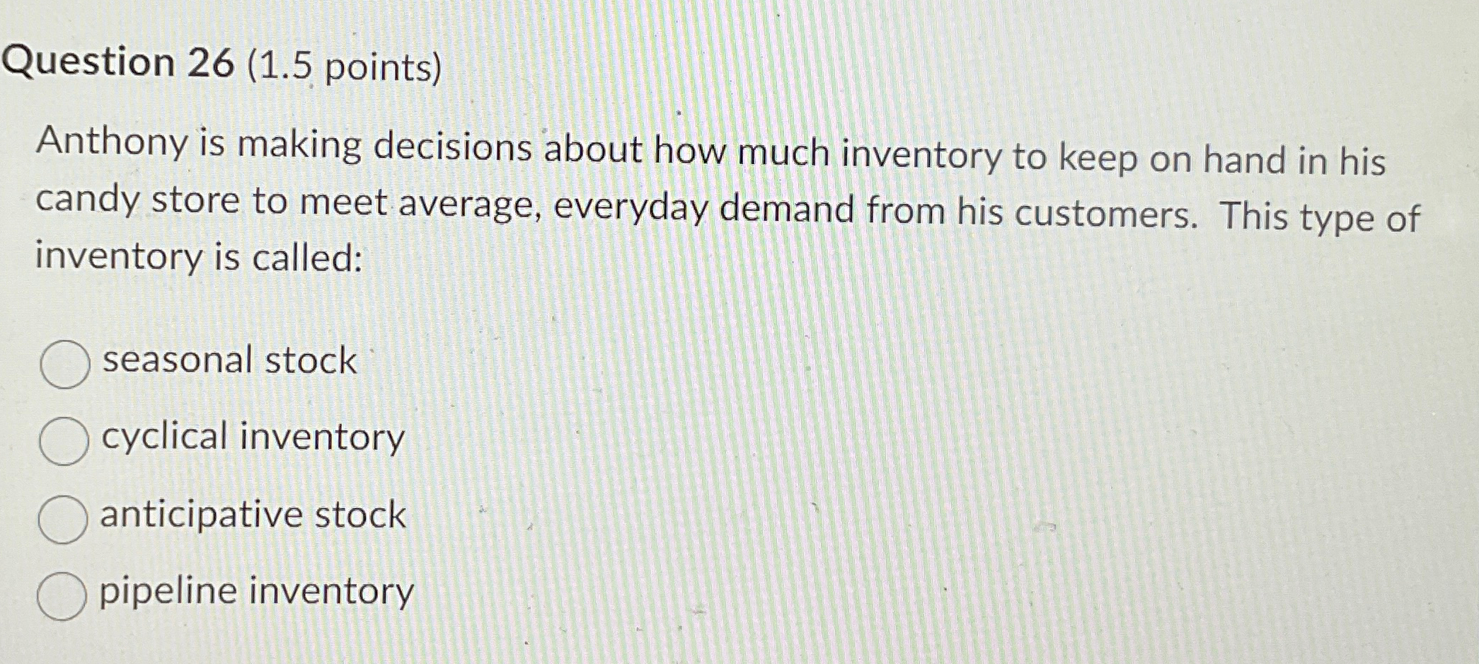  Question 26(1.5 points) Anthony is making decisions about how much inventory
