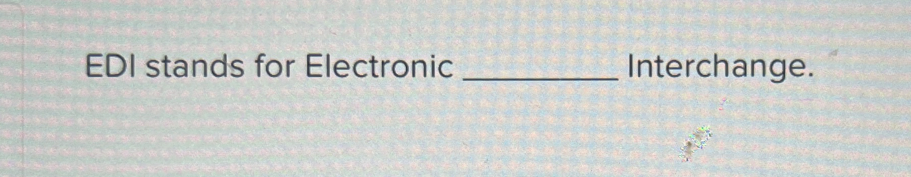  EDI stands for Electronic Interchange. 