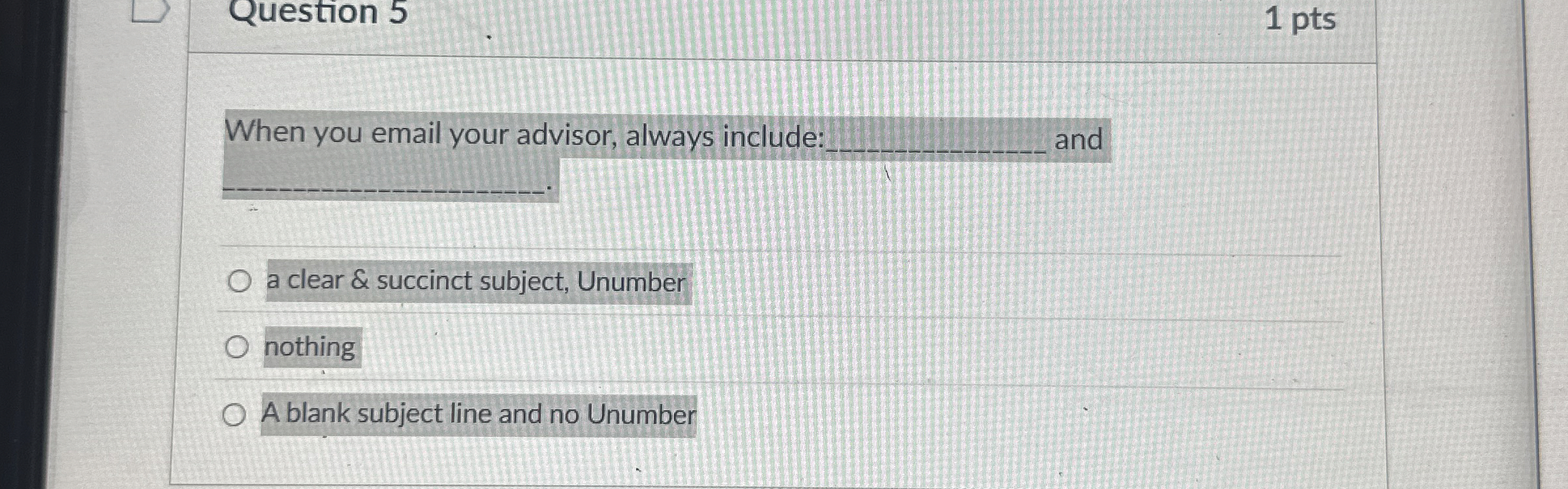  Question 5 1 pts When you email your advisor, always include: