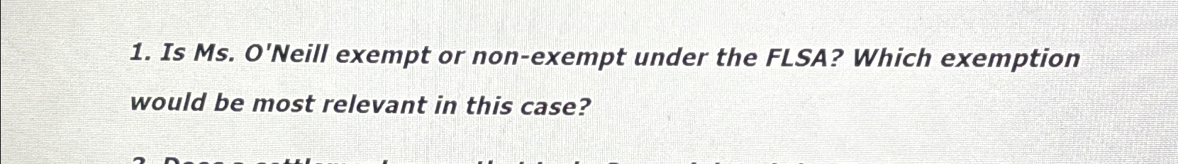  Is Ms. O'Neill exempt or non-exempt under the FLSA? Which exemption