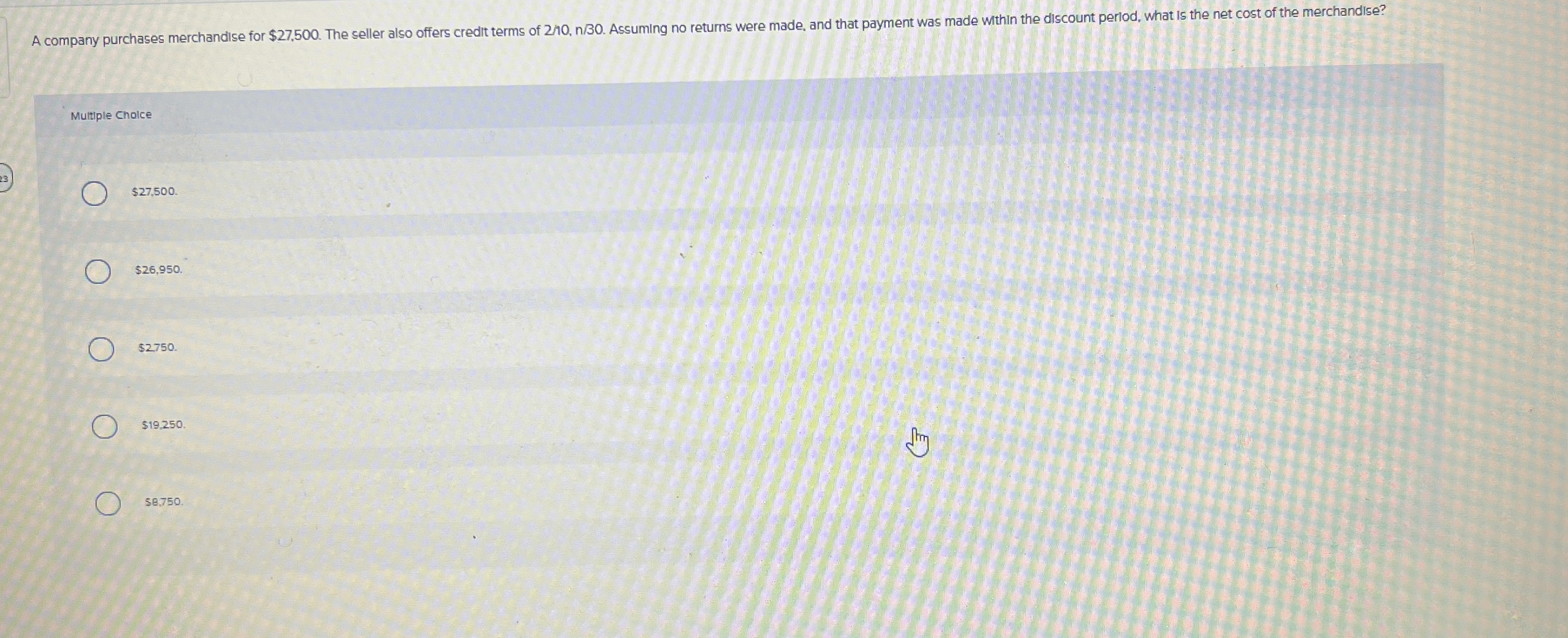  Multiple Choice $27,500 $26,950. $2750 $19.250. $8.750 