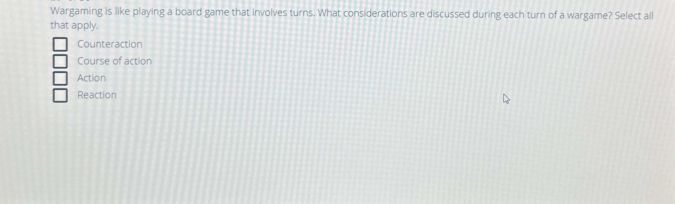  Wargaming is like playing a board game that involves turns. What