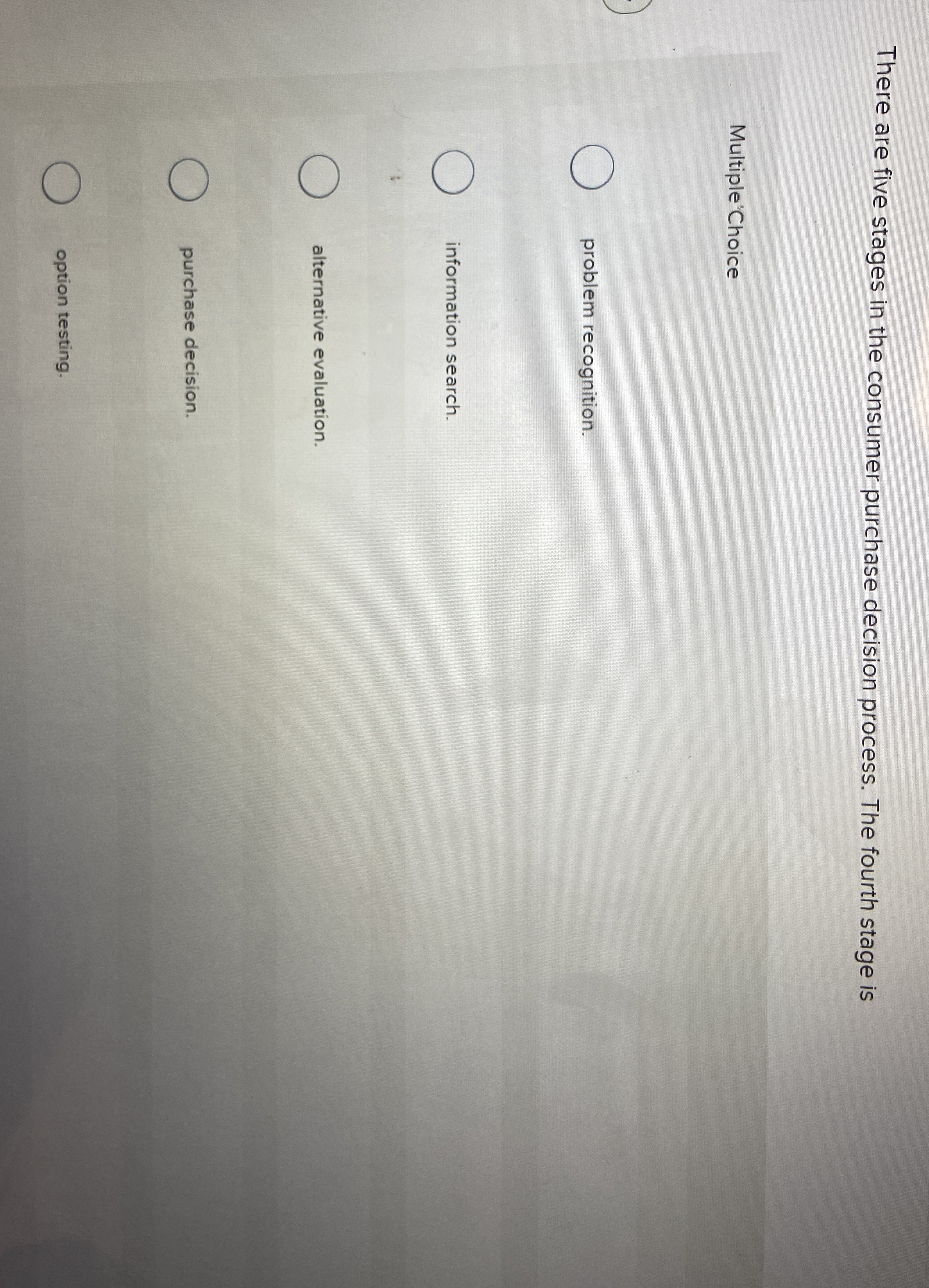  There are five stages in the consumer purchase decision process. The