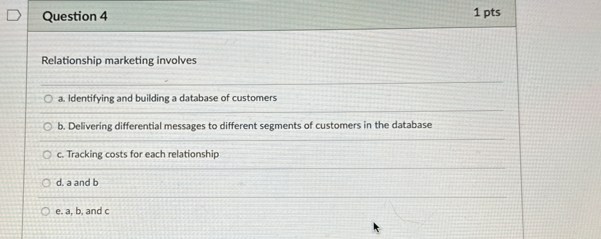  Question 4 1 pts Relationship marketing involves a. Identifying and building