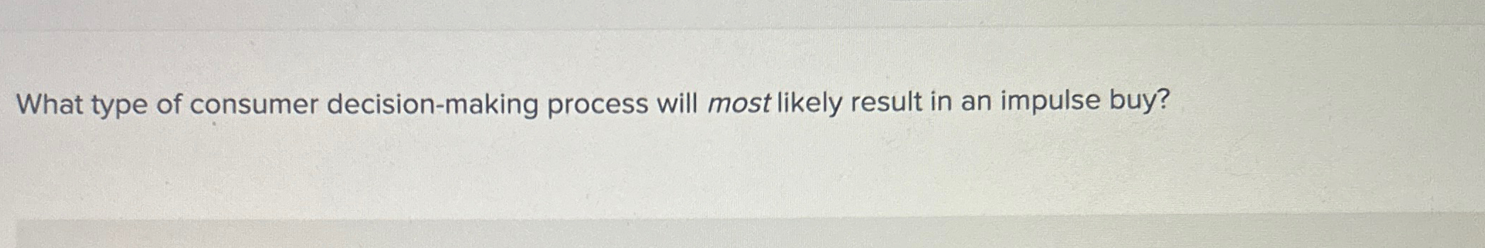  What type of consumer decision-making process will most likely result in