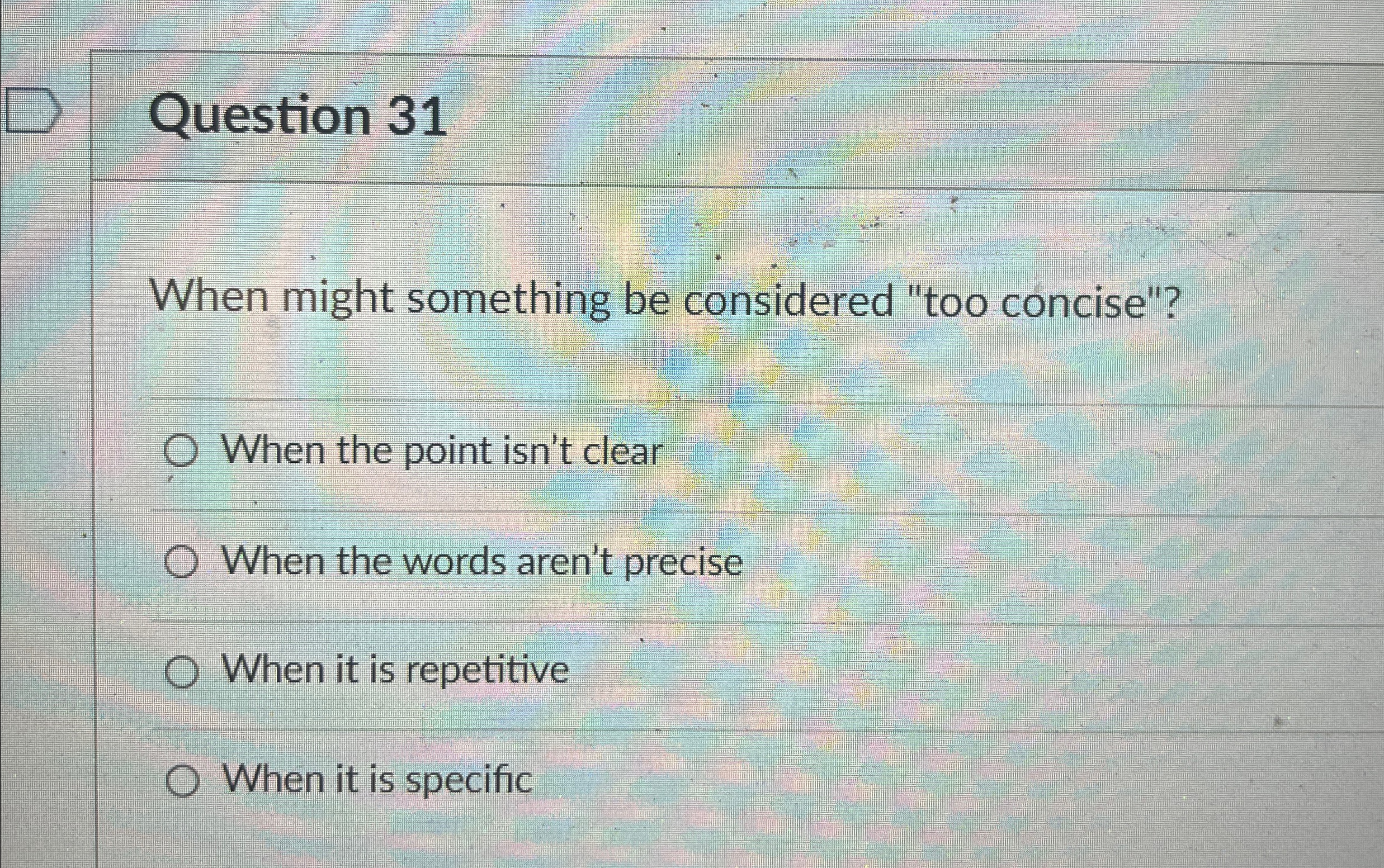  Question 31 When might something be considered "too concise"? When the