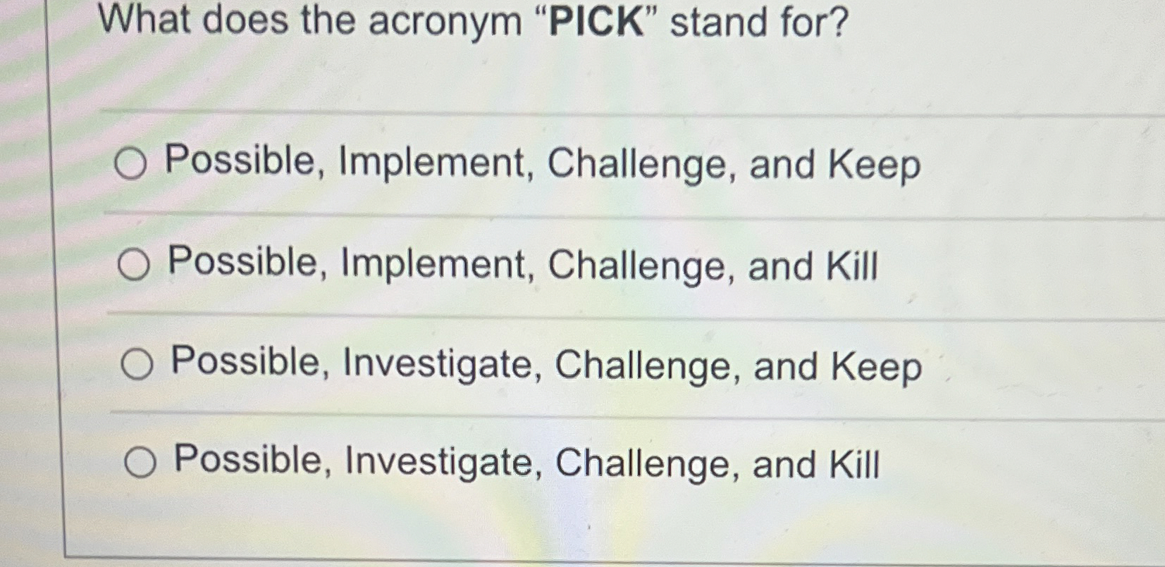  What does the acronym "PICK" stand for? Possible, Implement, Challenge, and