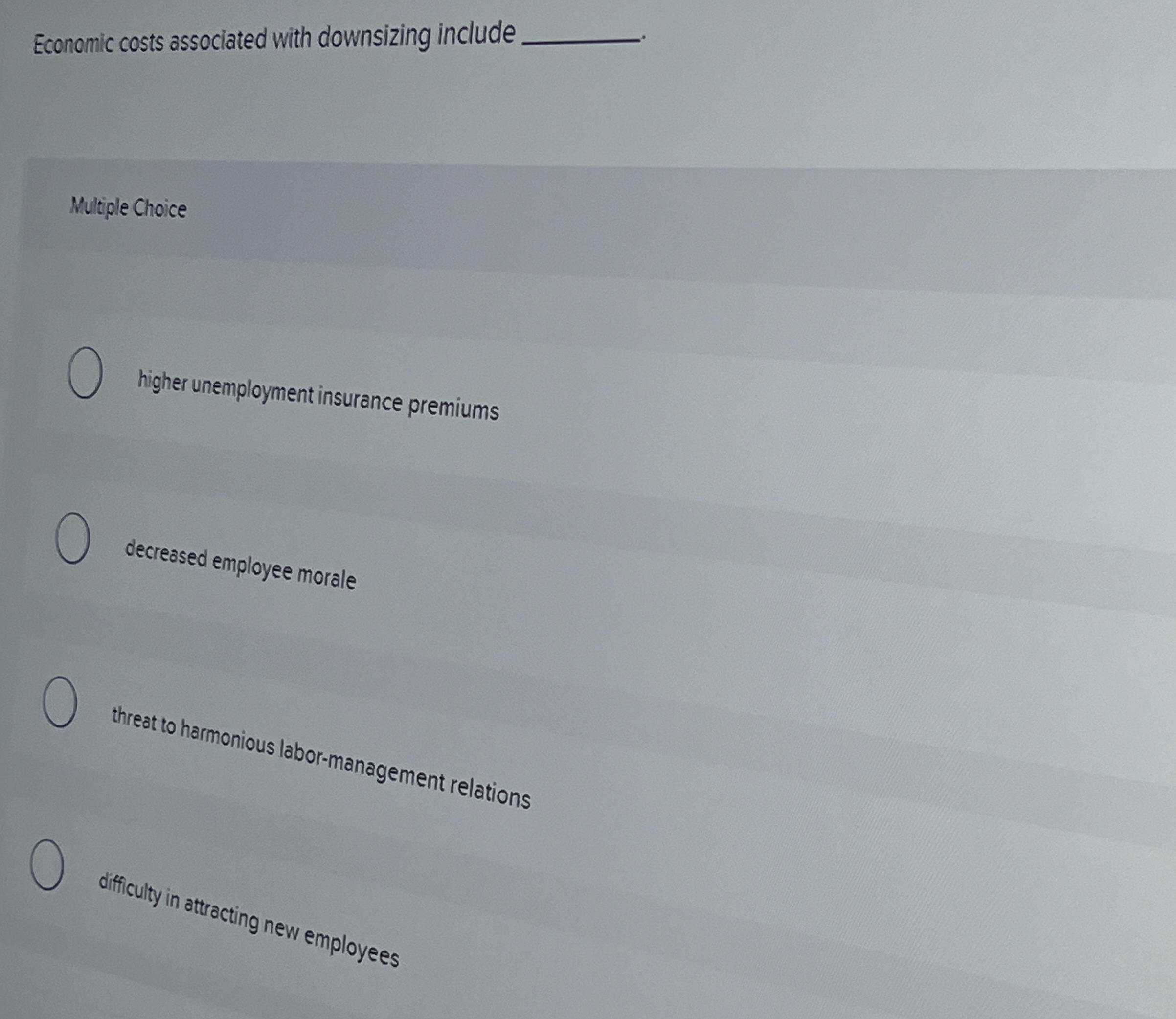  Economic costs associated with downsizing include Multiple Choice higher unemployment insurance