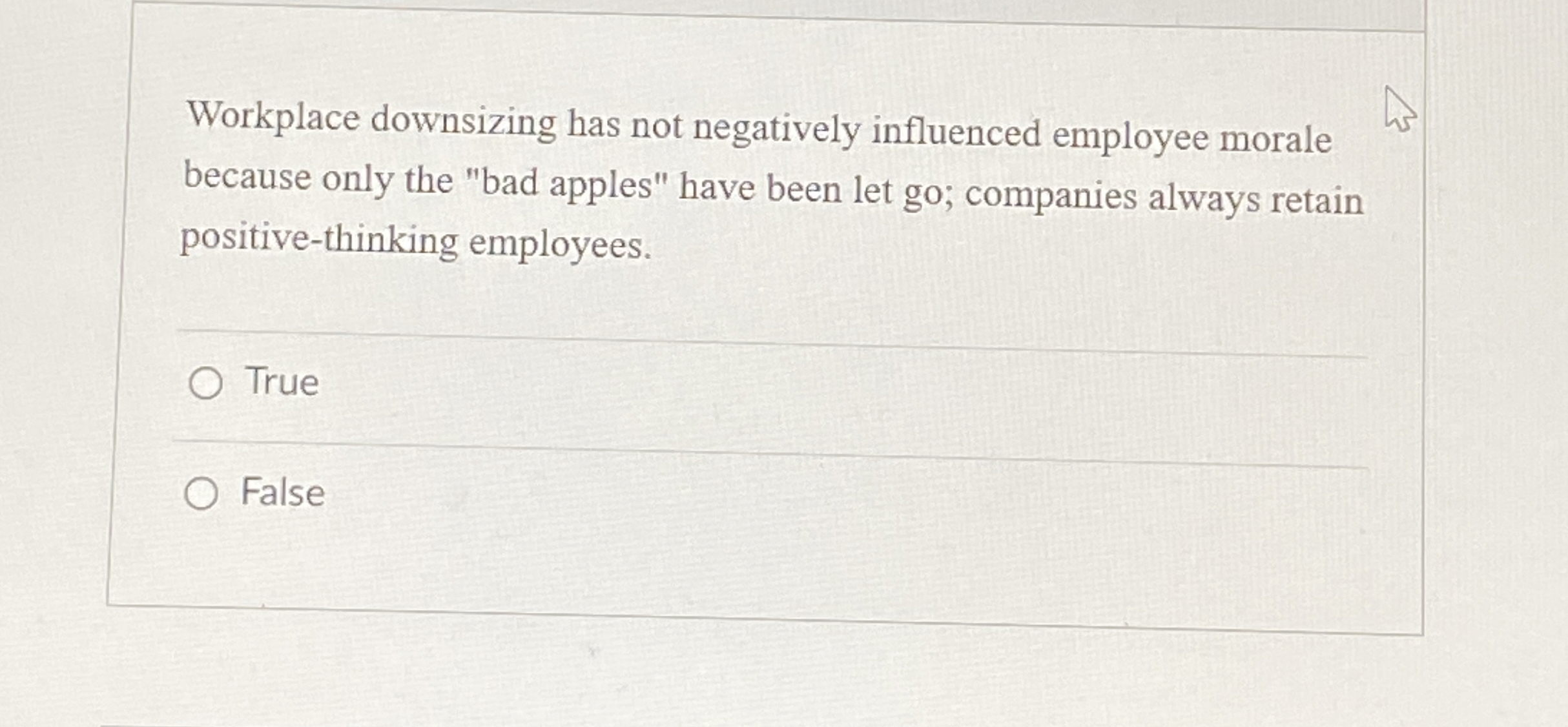  Workplace downsizing has not negatively influenced employee morale because only the