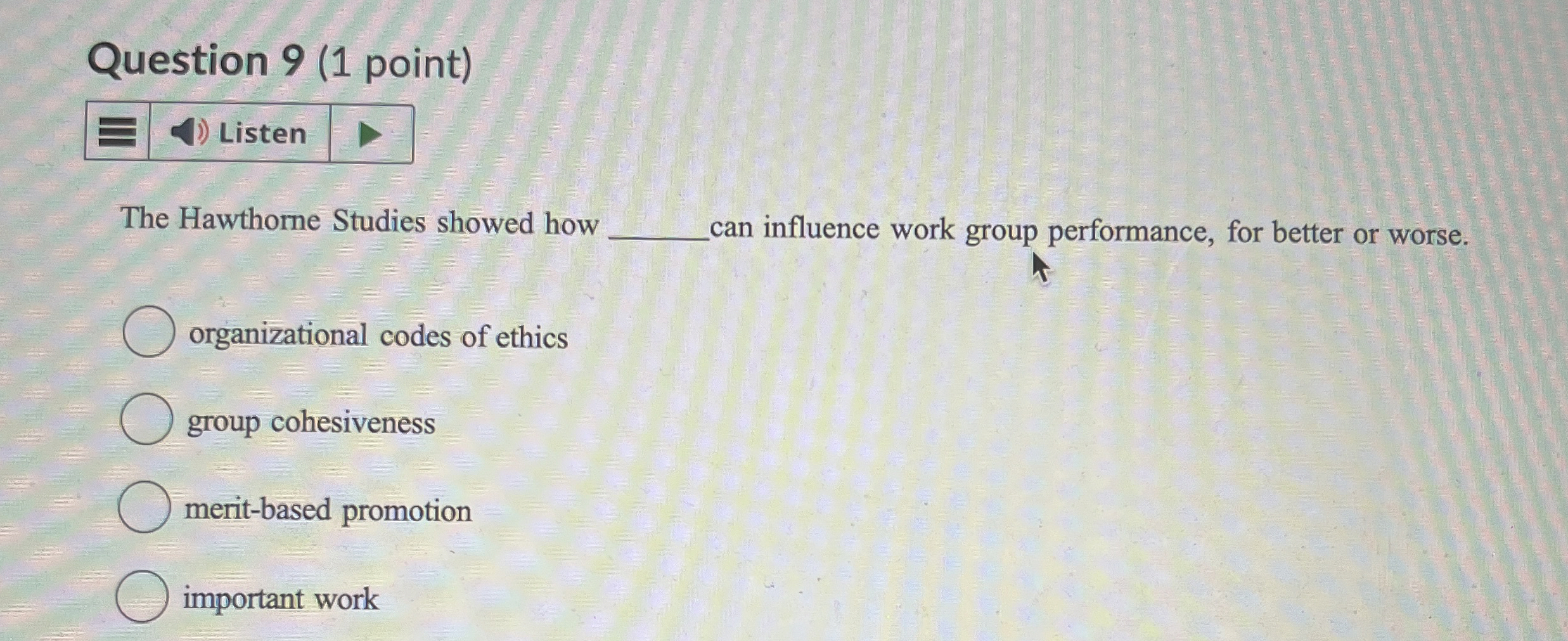  Question 9(1 point) Listen The Hawthorne Studies showed how q, can