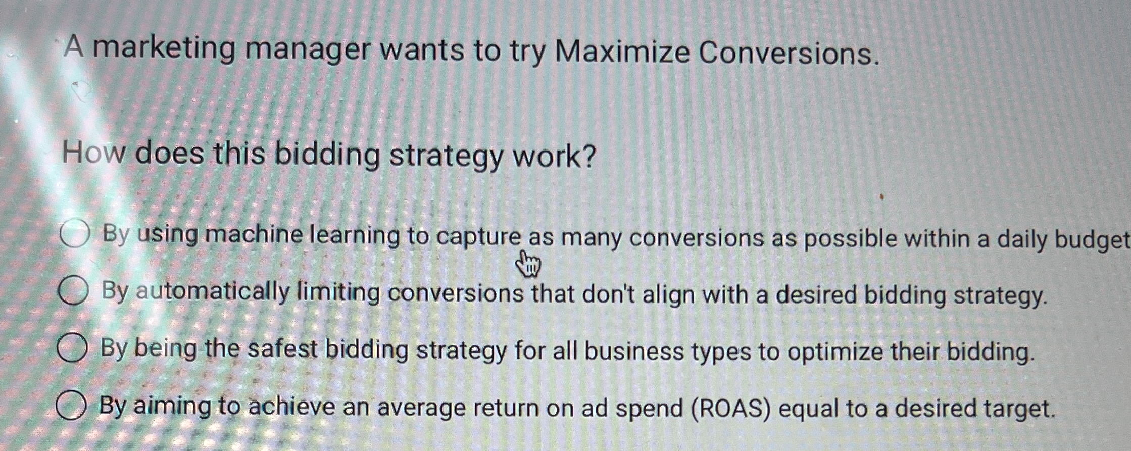  A marketing manager wants to try Maximize Conversions. How does this