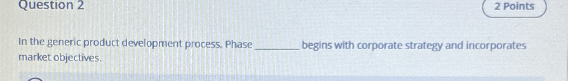  Question 2 In the generic product development process, Phase begins with