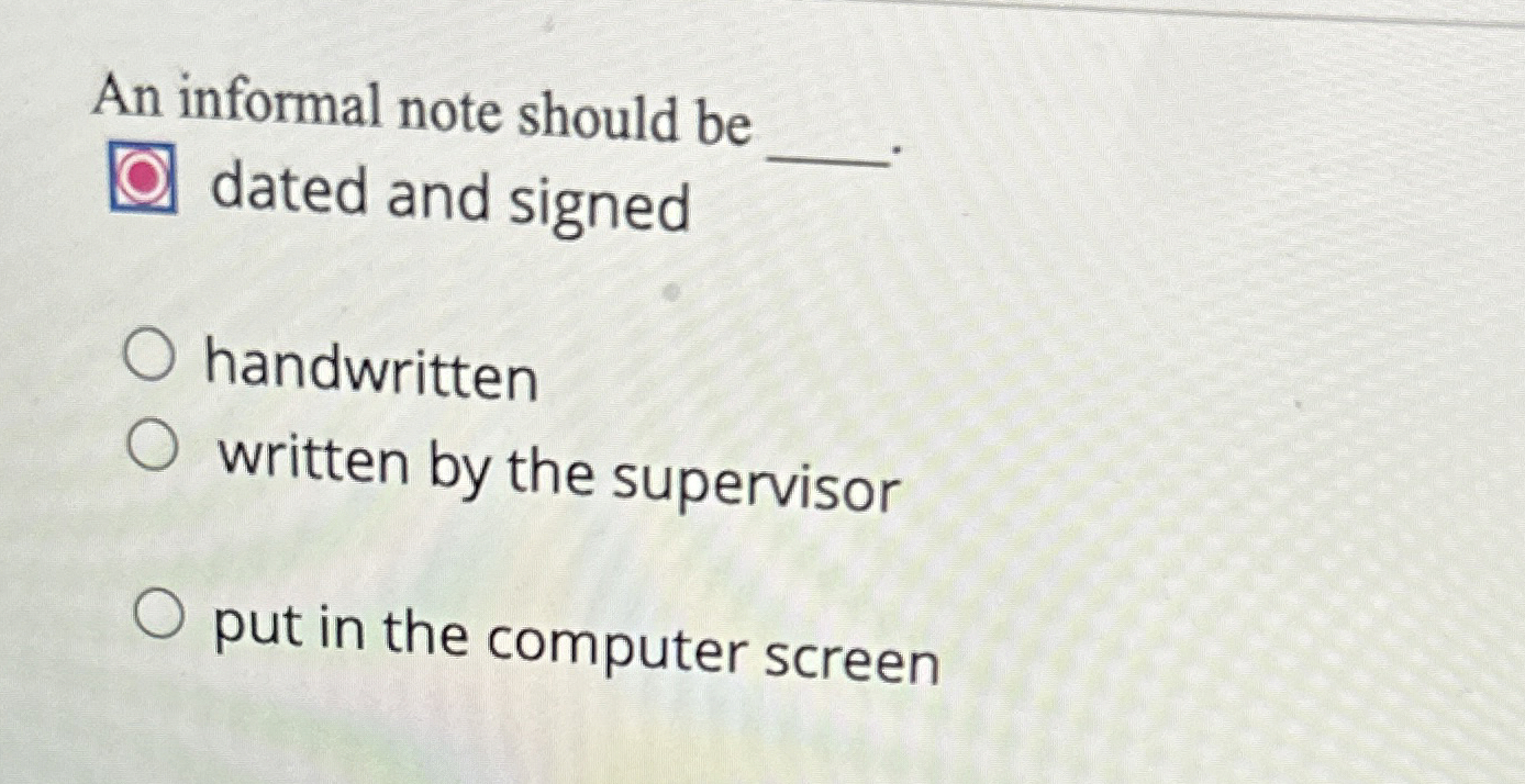  An informal note should be dated and signed handwritten written by