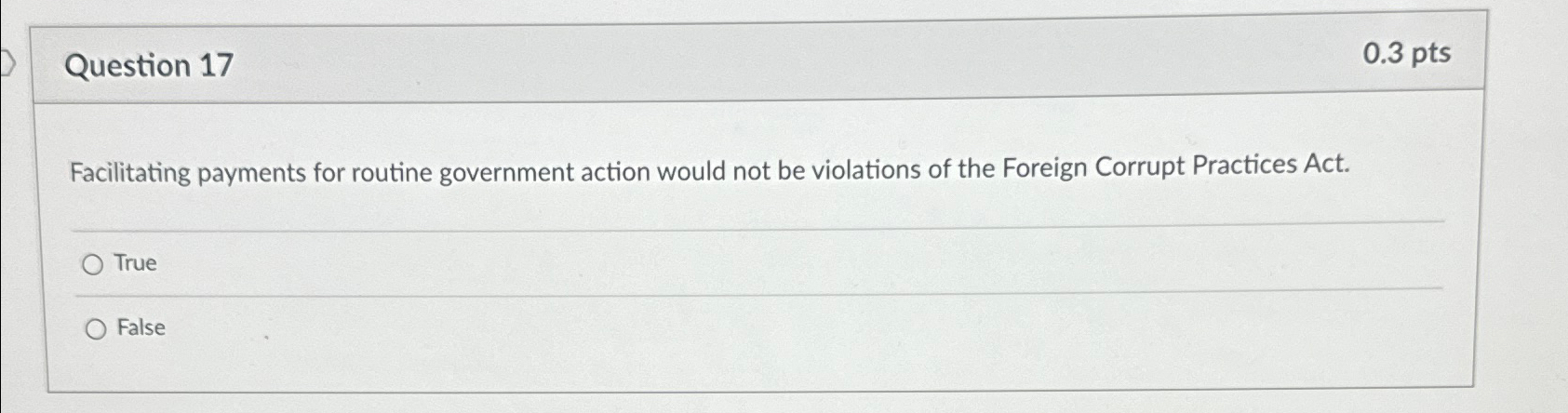  Question 17 0.3pts Facilitating payments for routine government action would not