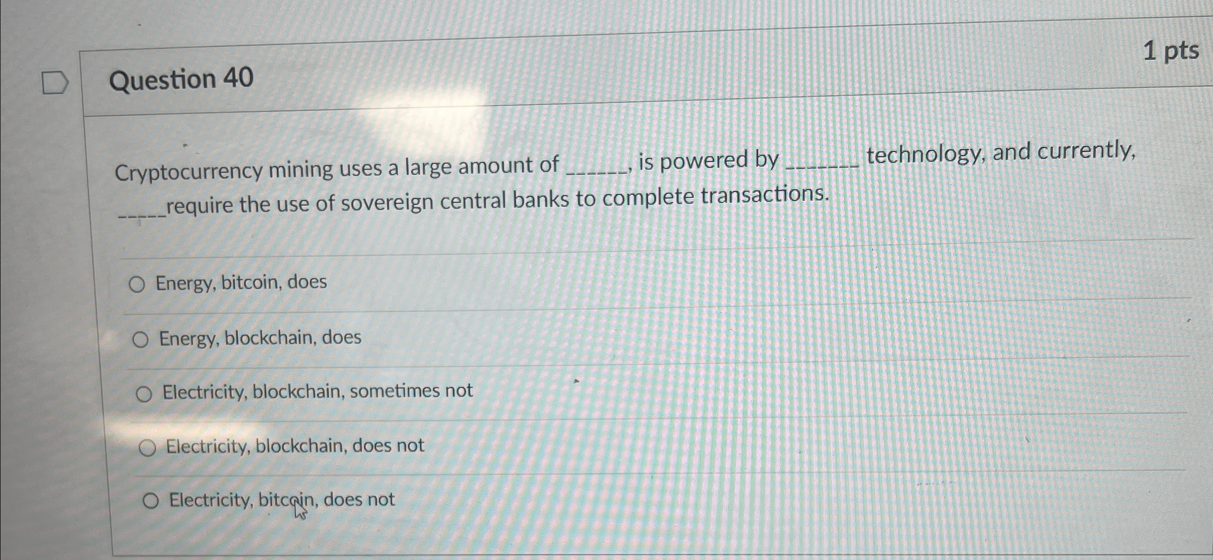  Question 40 1 pts Cryptocurrency mining uses a large amount of