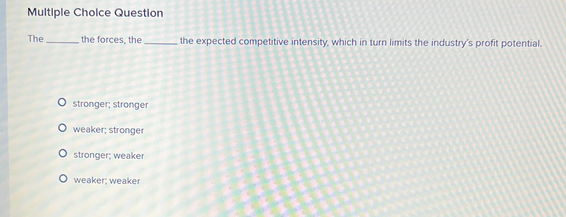  Multiple Cholce Questlon The the forces, the the expected competitive intensity,