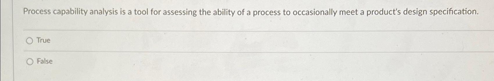  Process capability analysis is a tool for assessing the ability of