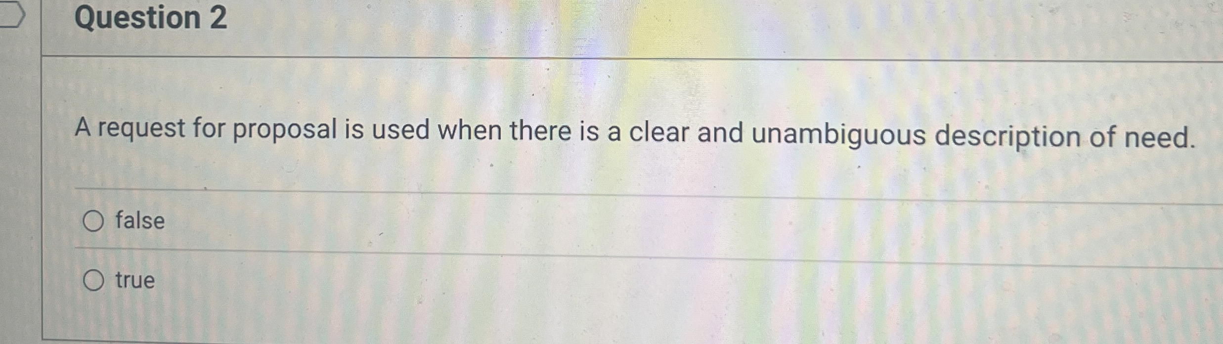  Question 2 A request for proposal is used when there is