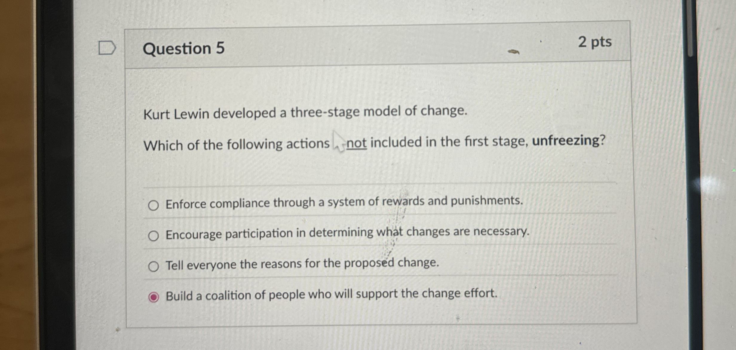  Question 5 Kurt Lewin developed a three-stage model of change. Which