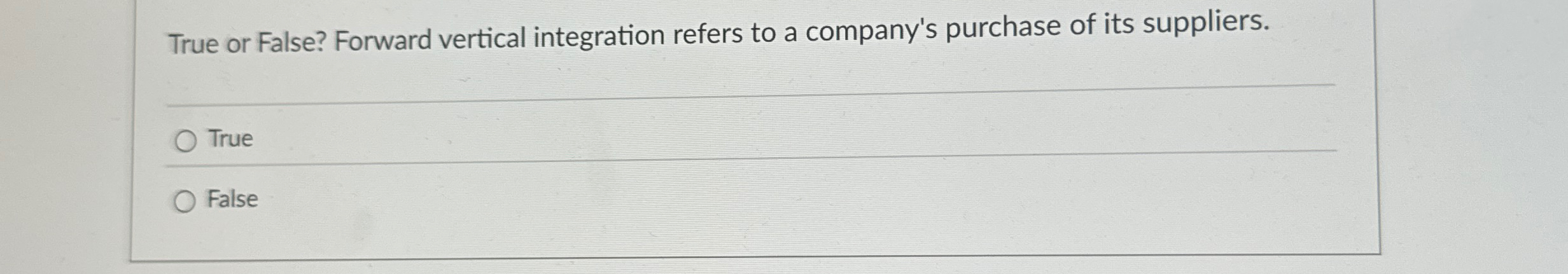  True or False? Forward vertical integration refers to a company's purchase