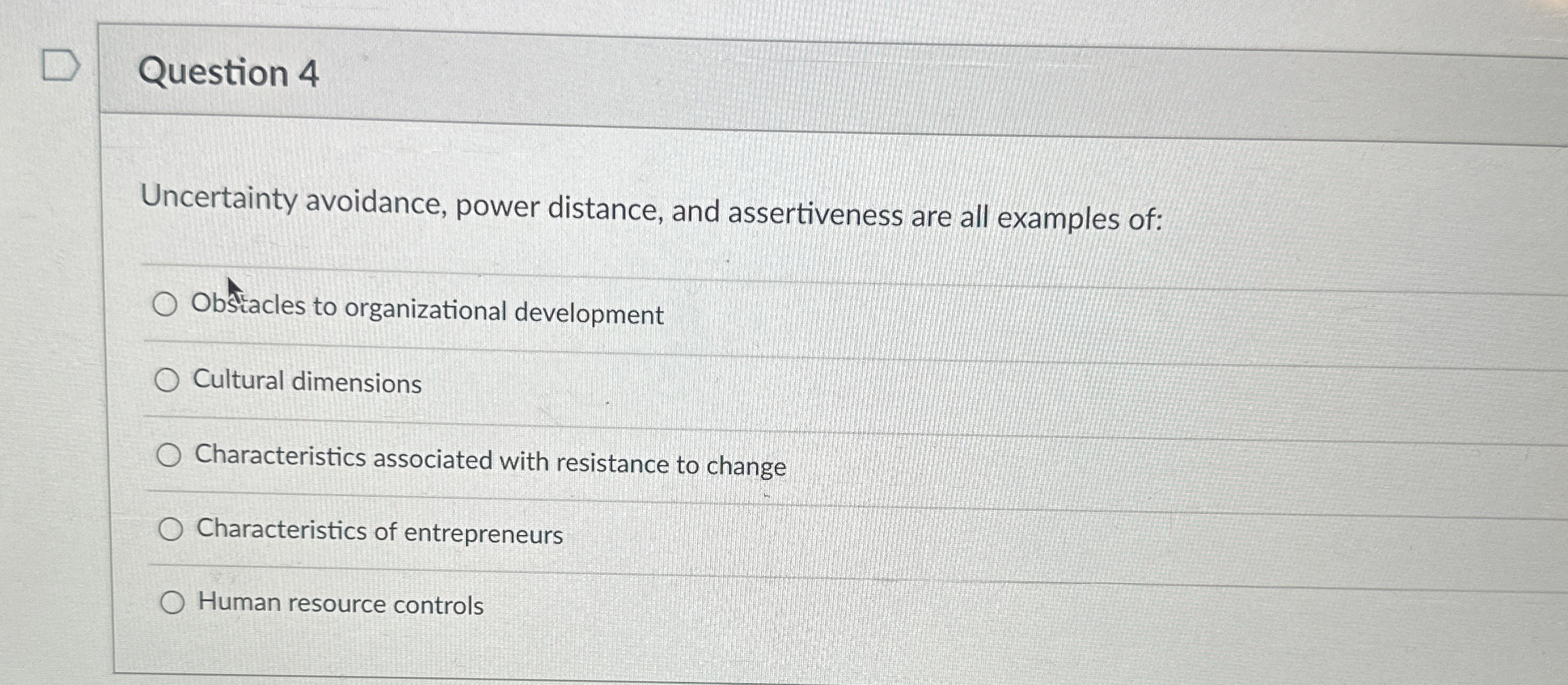  Question 4 Uncertainty avoidance, power distance, and assertiveness are all examples