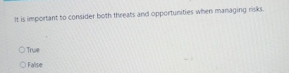  It is important to consider both threats and opportunities when managing