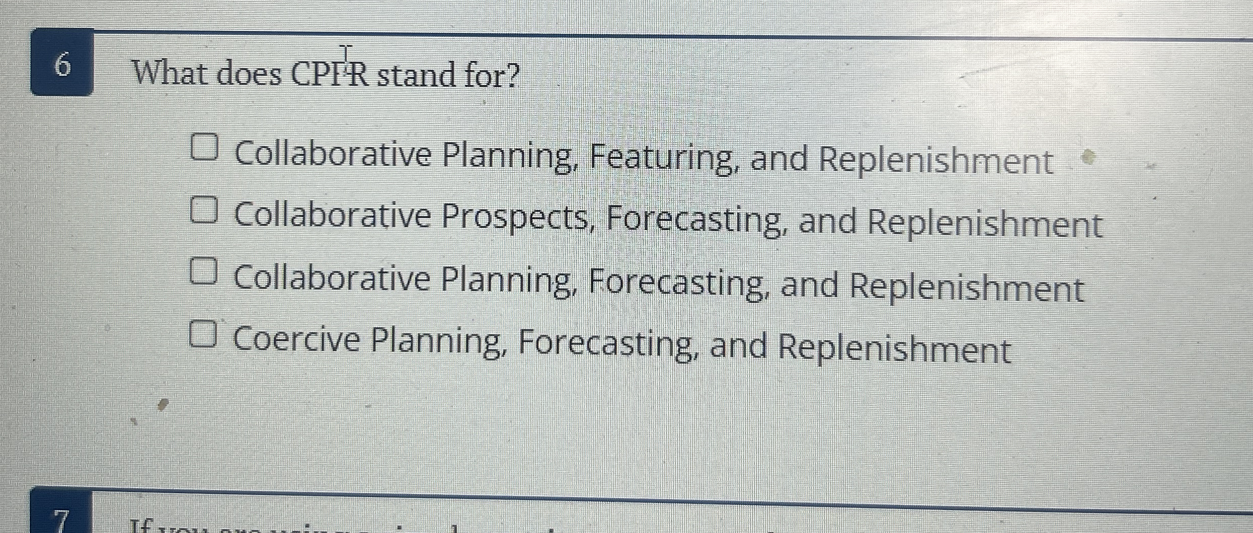  6 What does CPIR stand for? Collaborative Planning, Featuring, and Replenishment