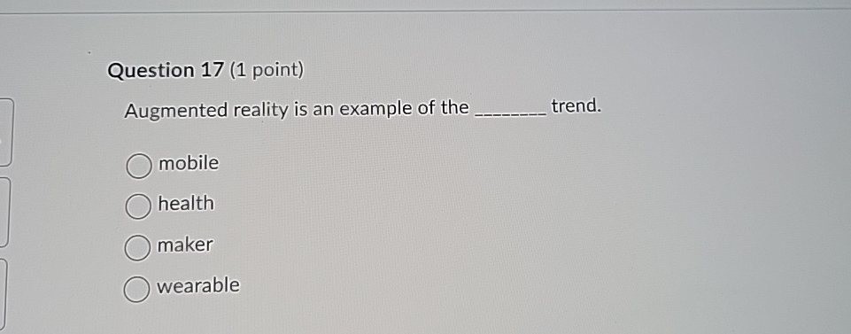  Question 17(1 point) Augmented reality is an example of the trend.