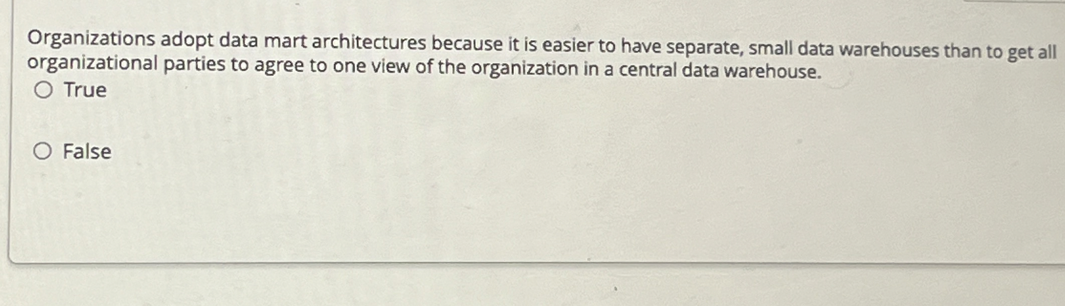  Organizations adopt data mart architectures because it is easier to have