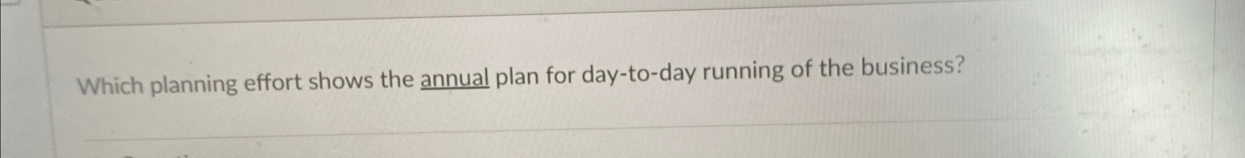  Which planning effort shows the annual plan for day-to-day running of